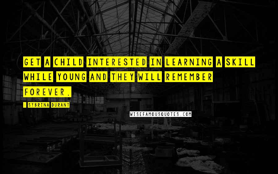 Sybrina Durant Quotes: Get a child interested in learning a skill while young and they will remember forever.