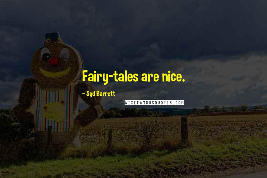 Syd Barrett Quotes: Fairy-tales are nice.