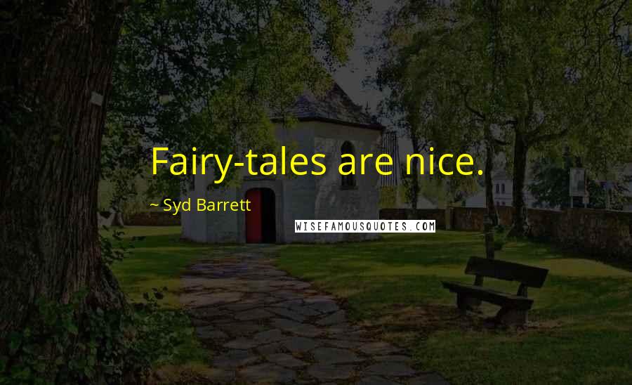 Syd Barrett Quotes: Fairy-tales are nice.