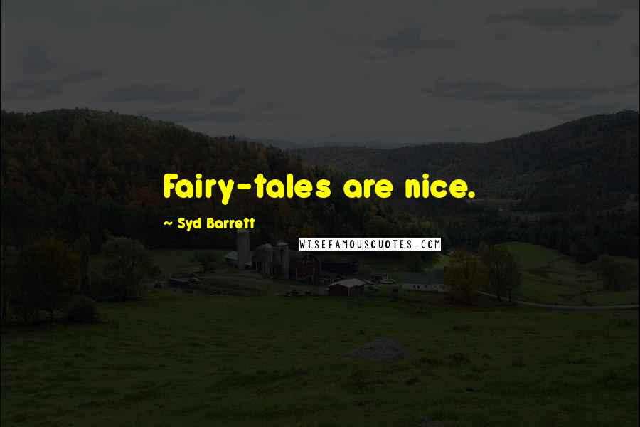 Syd Barrett Quotes: Fairy-tales are nice.