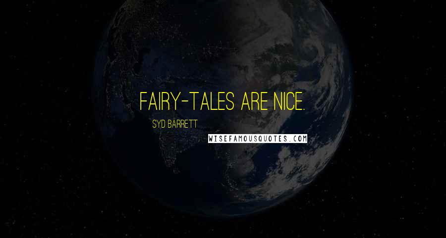 Syd Barrett Quotes: Fairy-tales are nice.