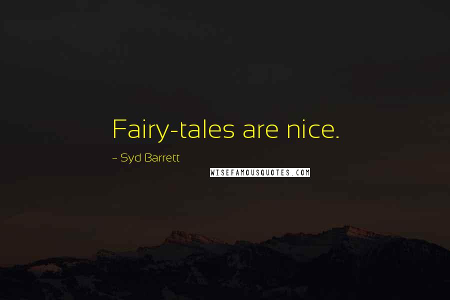 Syd Barrett Quotes: Fairy-tales are nice.