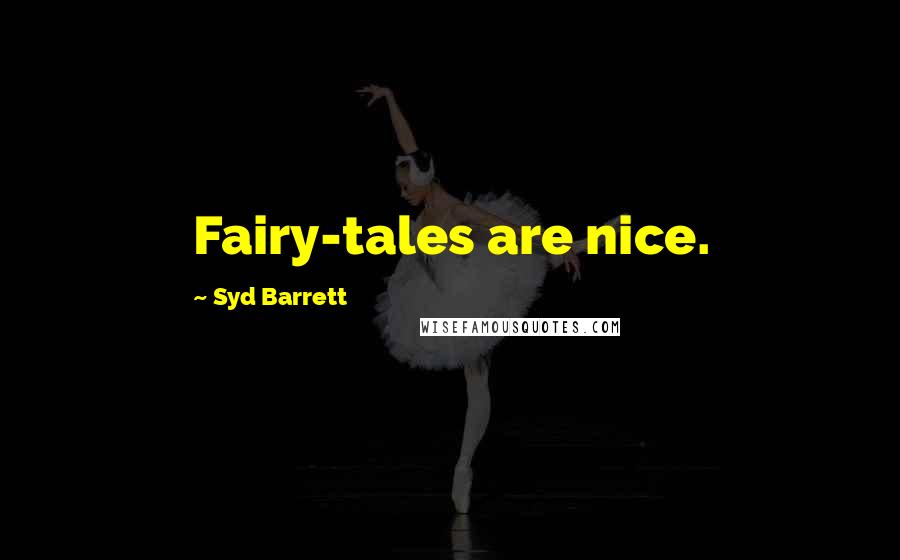 Syd Barrett Quotes: Fairy-tales are nice.