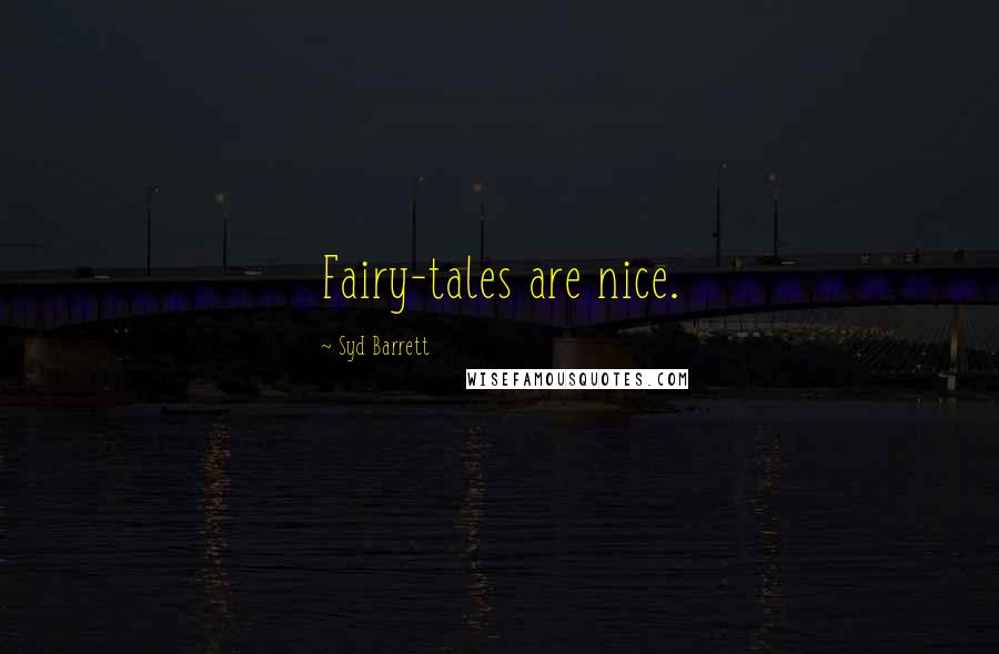 Syd Barrett Quotes: Fairy-tales are nice.