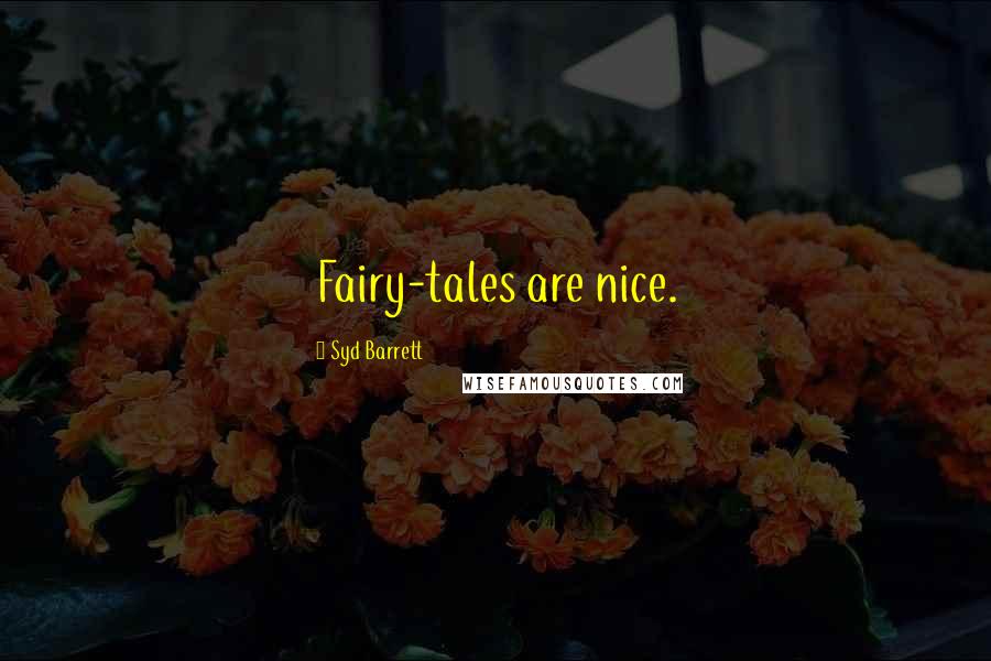 Syd Barrett Quotes: Fairy-tales are nice.