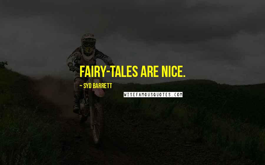 Syd Barrett Quotes: Fairy-tales are nice.