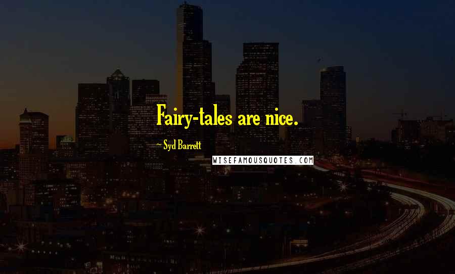 Syd Barrett Quotes: Fairy-tales are nice.