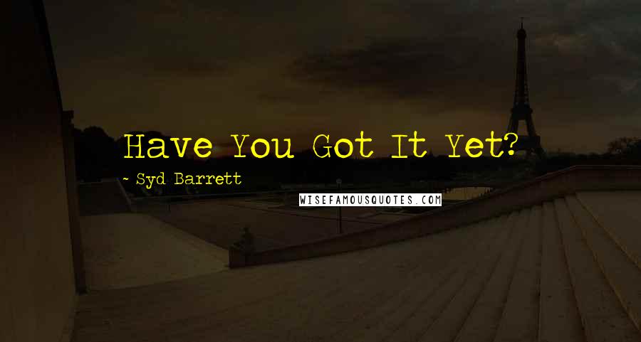 Syd Barrett Quotes: Have You Got It Yet?