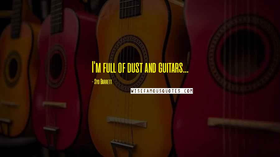 Syd Barrett Quotes: I'm full of dust and guitars...