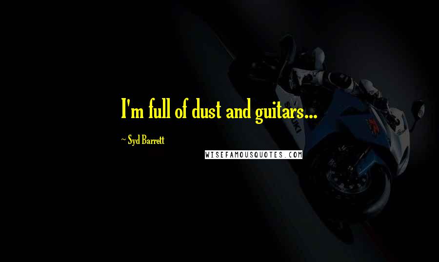 Syd Barrett Quotes: I'm full of dust and guitars...