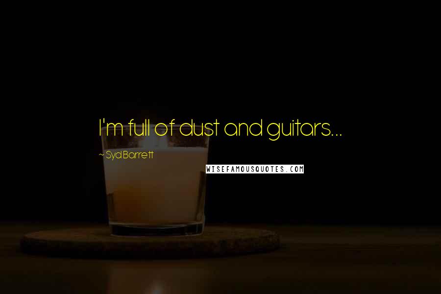 Syd Barrett Quotes: I'm full of dust and guitars...