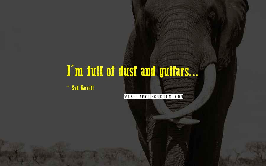 Syd Barrett Quotes: I'm full of dust and guitars...