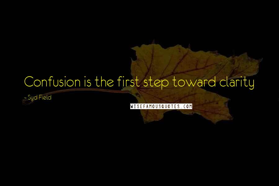 Syd Field Quotes: Confusion is the first step toward clarity