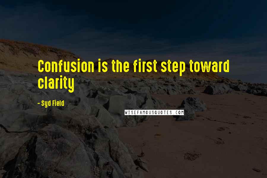 Syd Field Quotes: Confusion is the first step toward clarity