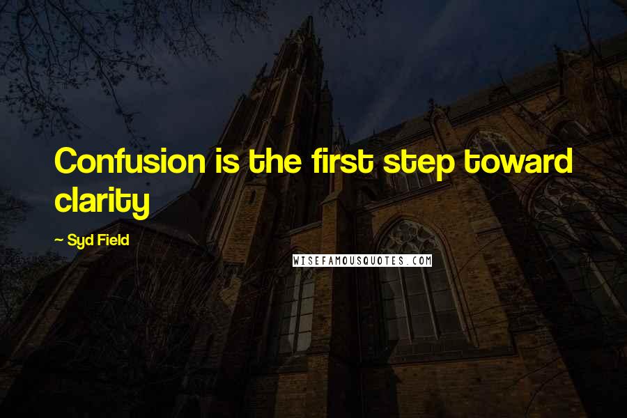 Syd Field Quotes: Confusion is the first step toward clarity