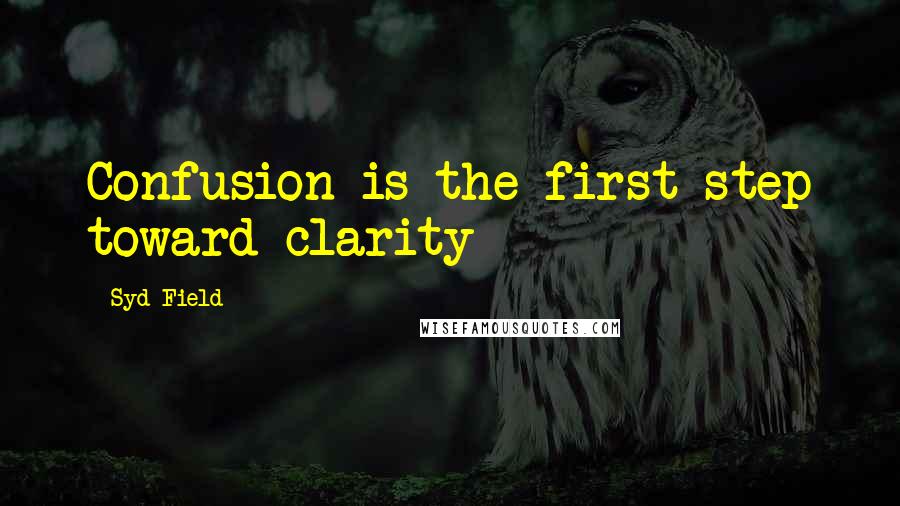 Syd Field Quotes: Confusion is the first step toward clarity