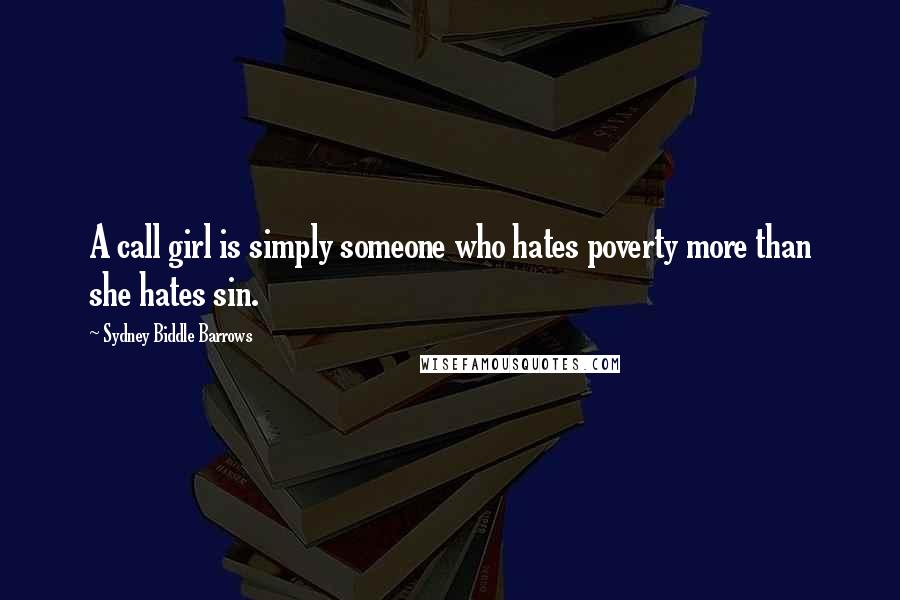 Sydney Biddle Barrows Quotes: A call girl is simply someone who hates poverty more than she hates sin.