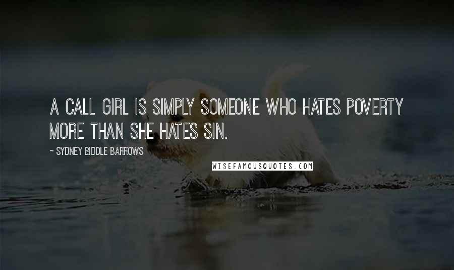 Sydney Biddle Barrows Quotes: A call girl is simply someone who hates poverty more than she hates sin.