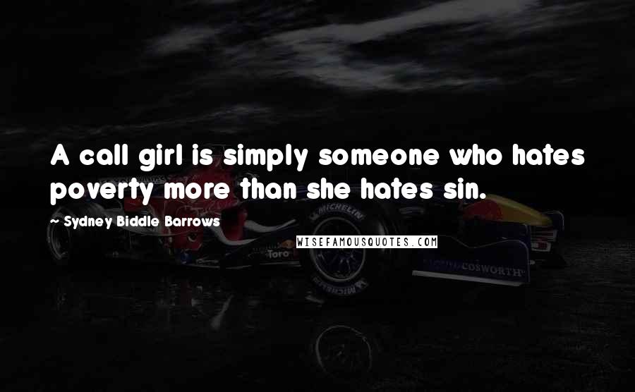 Sydney Biddle Barrows Quotes: A call girl is simply someone who hates poverty more than she hates sin.