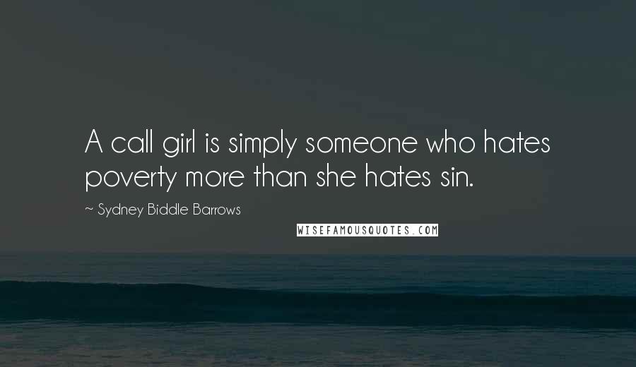 Sydney Biddle Barrows Quotes: A call girl is simply someone who hates poverty more than she hates sin.