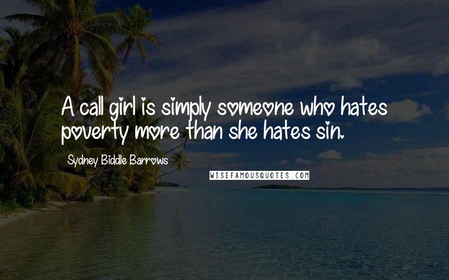 Sydney Biddle Barrows Quotes: A call girl is simply someone who hates poverty more than she hates sin.