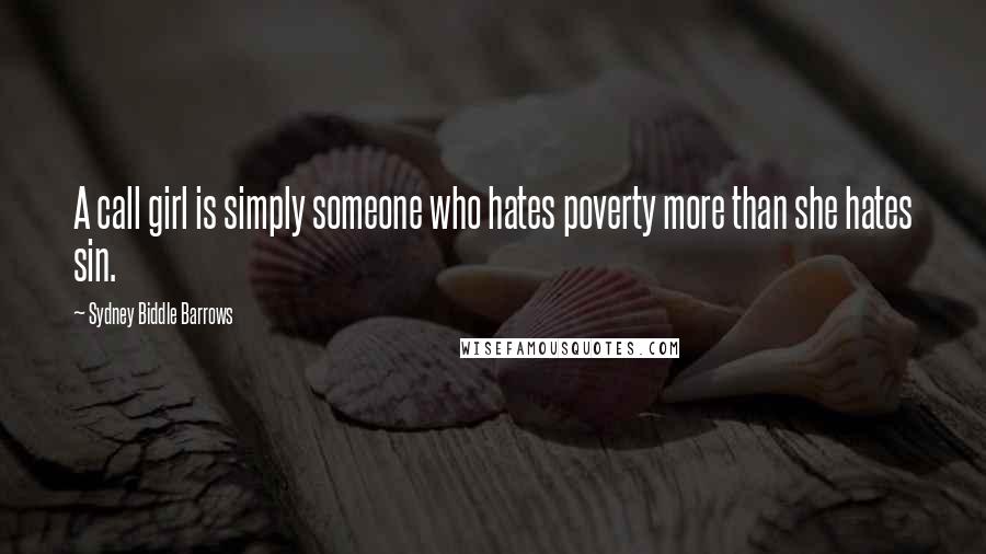 Sydney Biddle Barrows Quotes: A call girl is simply someone who hates poverty more than she hates sin.