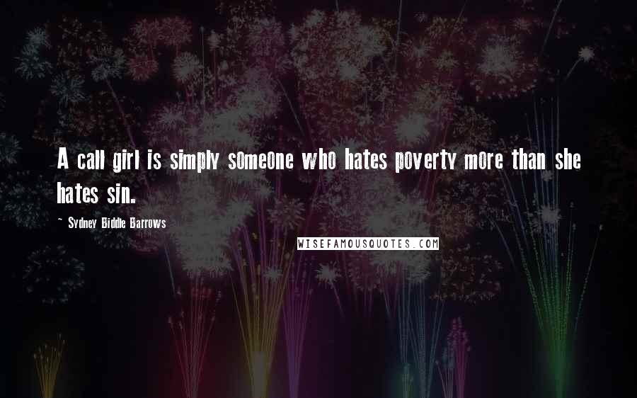 Sydney Biddle Barrows Quotes: A call girl is simply someone who hates poverty more than she hates sin.