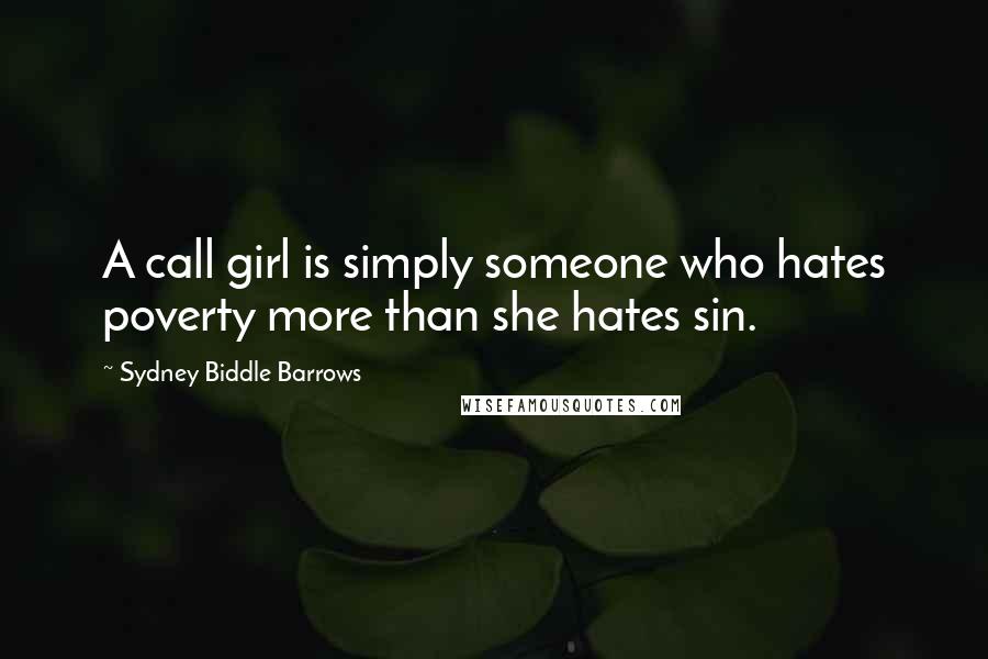 Sydney Biddle Barrows Quotes: A call girl is simply someone who hates poverty more than she hates sin.