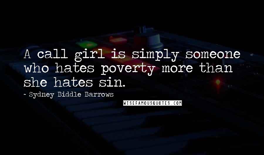 Sydney Biddle Barrows Quotes: A call girl is simply someone who hates poverty more than she hates sin.