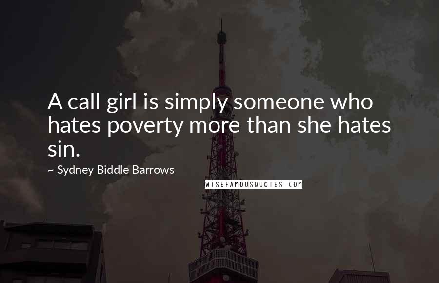 Sydney Biddle Barrows Quotes: A call girl is simply someone who hates poverty more than she hates sin.