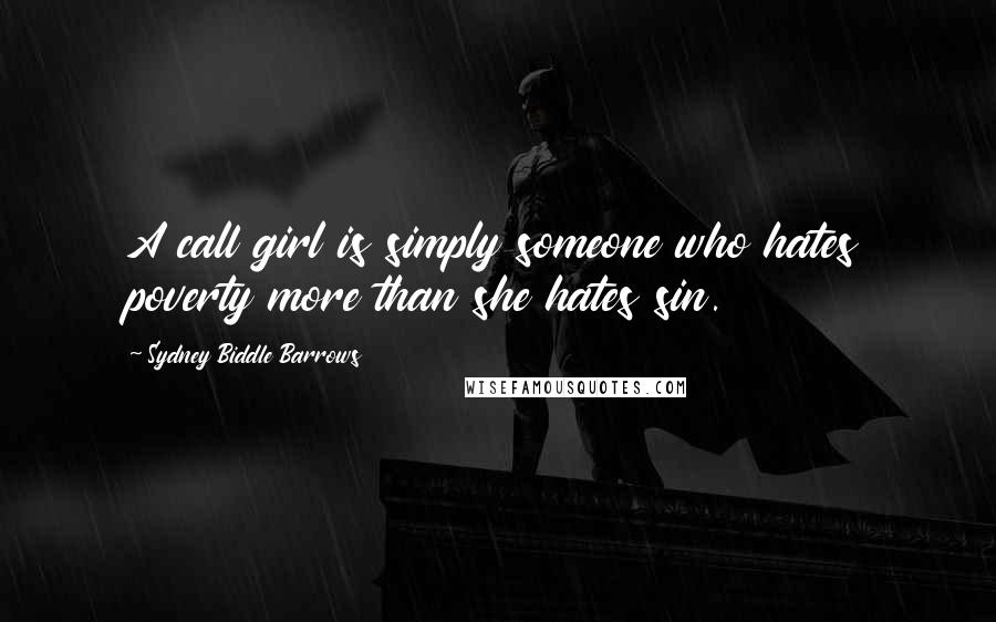 Sydney Biddle Barrows Quotes: A call girl is simply someone who hates poverty more than she hates sin.