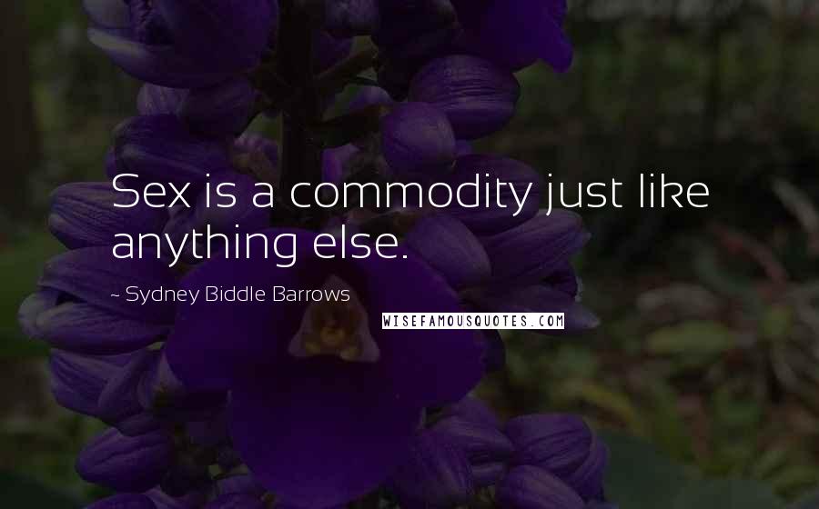 Sydney Biddle Barrows Quotes: Sex is a commodity just like anything else.