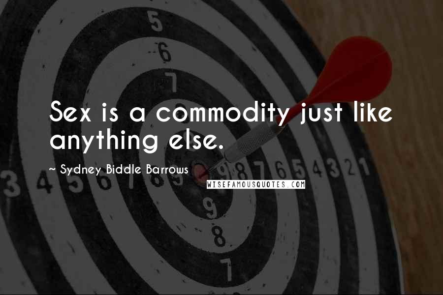 Sydney Biddle Barrows Quotes: Sex is a commodity just like anything else.