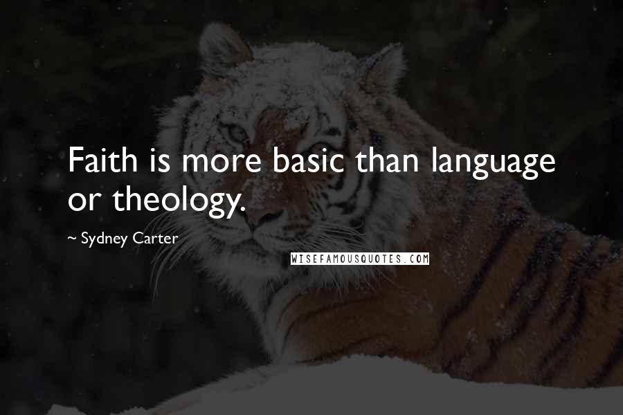 Sydney Carter Quotes: Faith is more basic than language or theology.