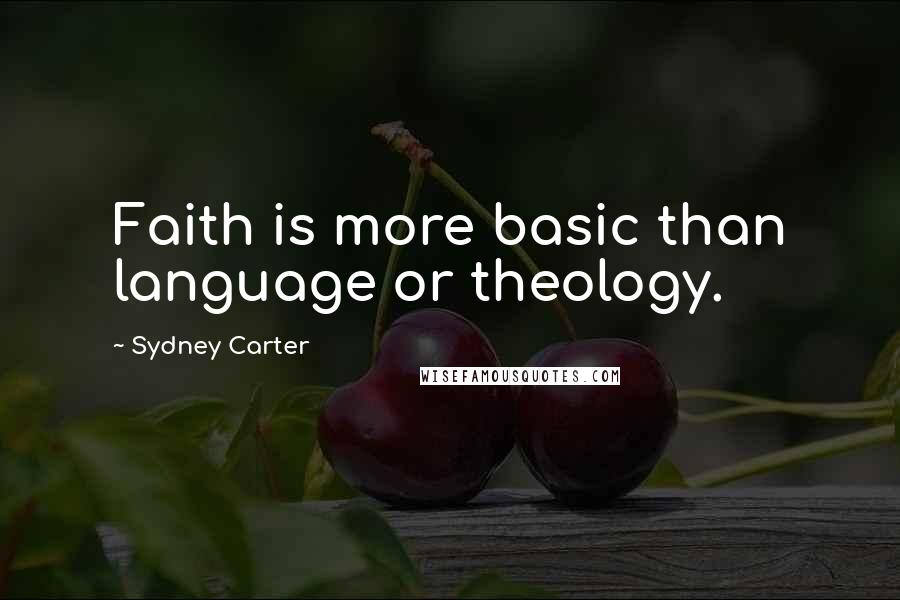 Sydney Carter Quotes: Faith is more basic than language or theology.