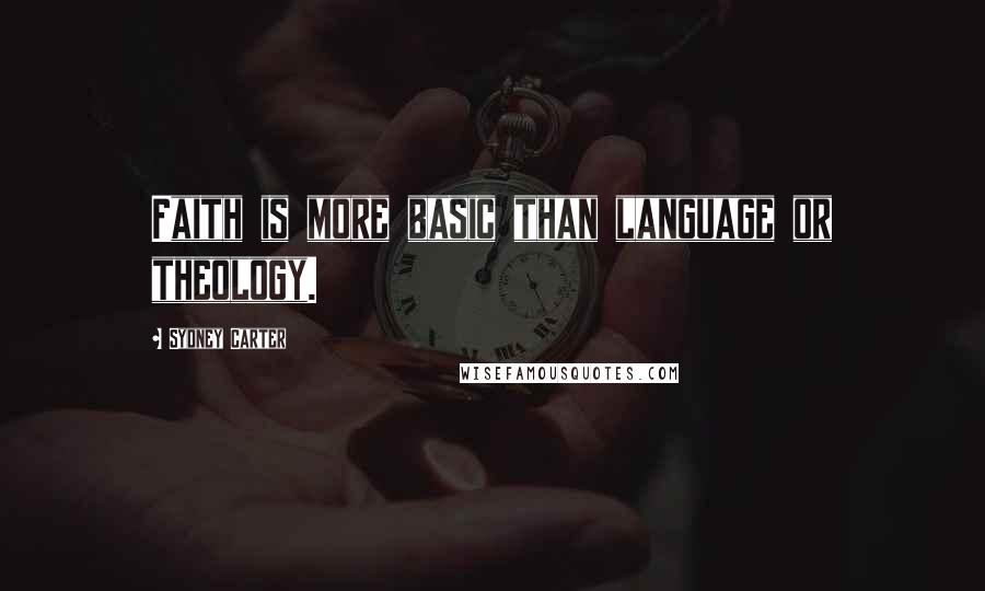 Sydney Carter Quotes: Faith is more basic than language or theology.