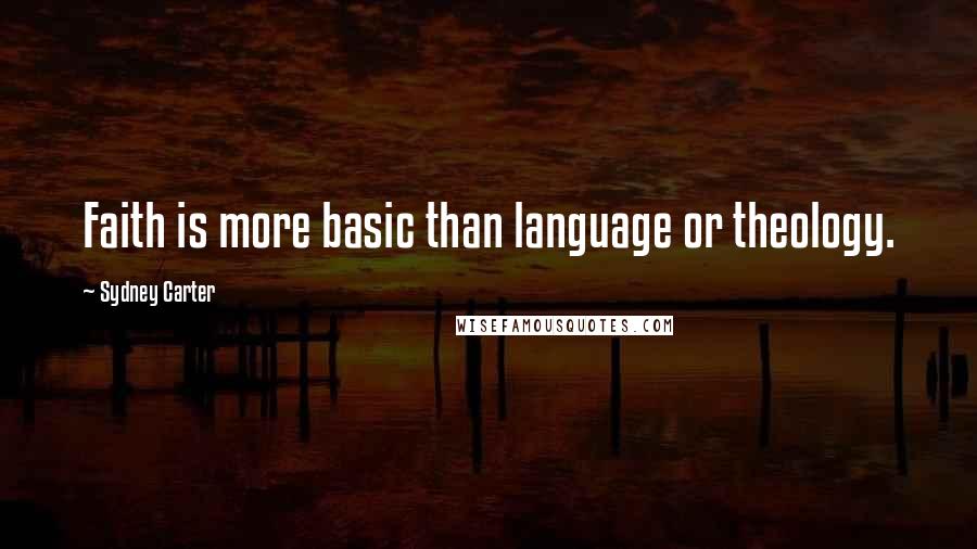 Sydney Carter Quotes: Faith is more basic than language or theology.