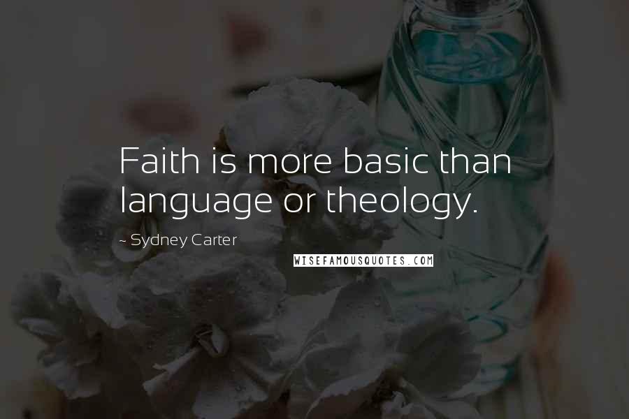 Sydney Carter Quotes: Faith is more basic than language or theology.