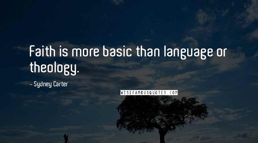 Sydney Carter Quotes: Faith is more basic than language or theology.