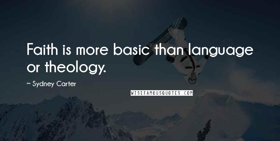 Sydney Carter Quotes: Faith is more basic than language or theology.