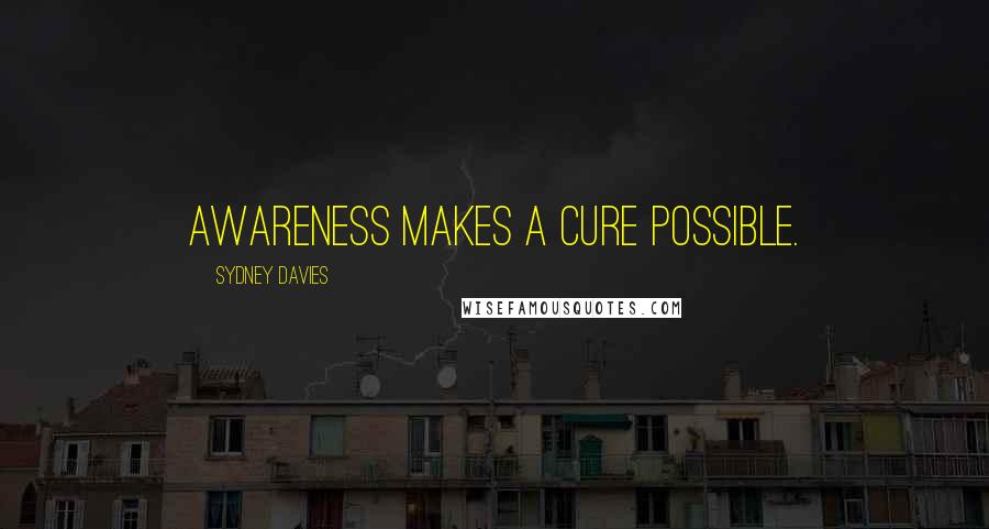 Sydney Davies Quotes: Awareness Makes a Cure Possible.