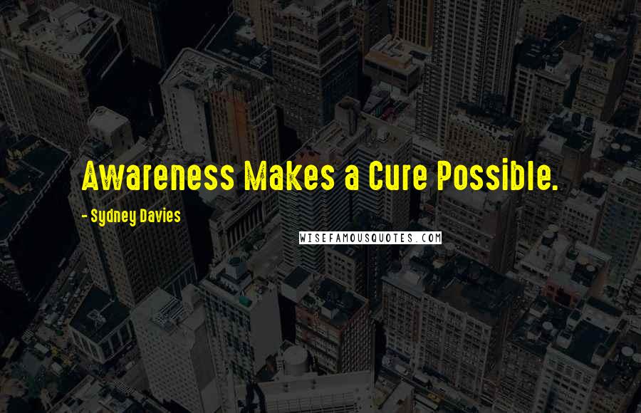 Sydney Davies Quotes: Awareness Makes a Cure Possible.