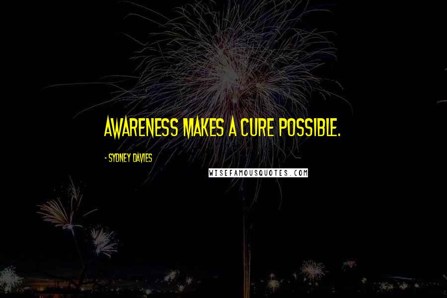 Sydney Davies Quotes: Awareness Makes a Cure Possible.