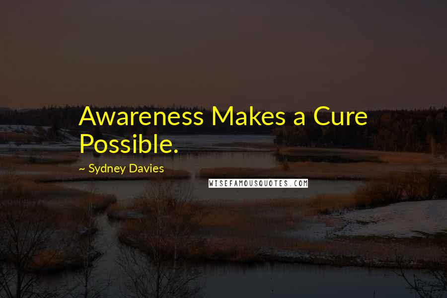 Sydney Davies Quotes: Awareness Makes a Cure Possible.