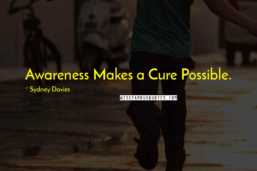 Sydney Davies Quotes: Awareness Makes a Cure Possible.