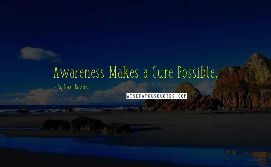 Sydney Davies Quotes: Awareness Makes a Cure Possible.