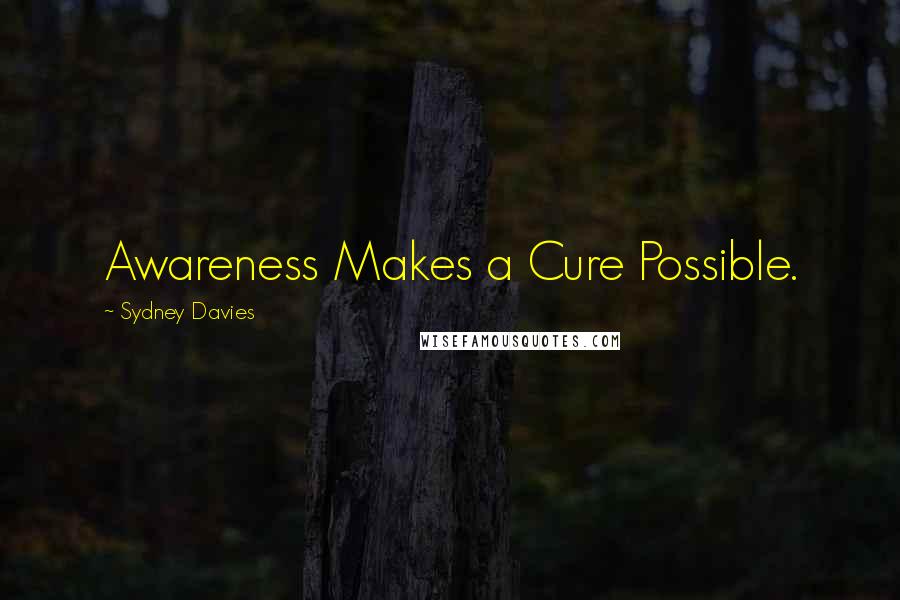 Sydney Davies Quotes: Awareness Makes a Cure Possible.