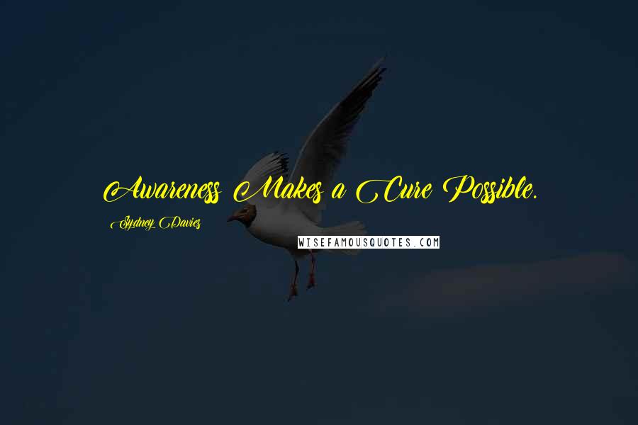 Sydney Davies Quotes: Awareness Makes a Cure Possible.