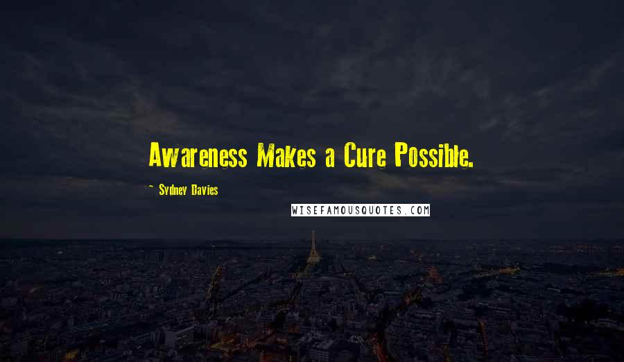 Sydney Davies Quotes: Awareness Makes a Cure Possible.