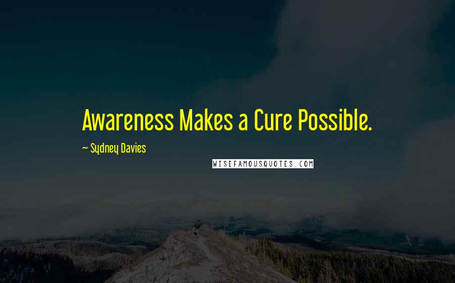 Sydney Davies Quotes: Awareness Makes a Cure Possible.